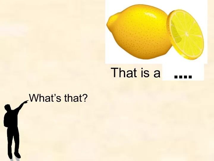 What’s that? That is a lemon. ….