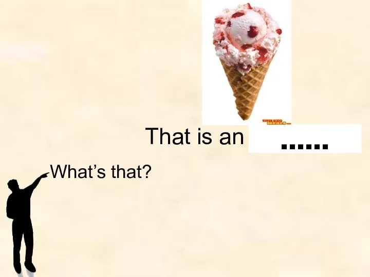 What’s that? That is an ice-cream. ……