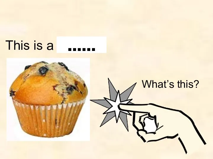 This is a muffin. …… What’s this?