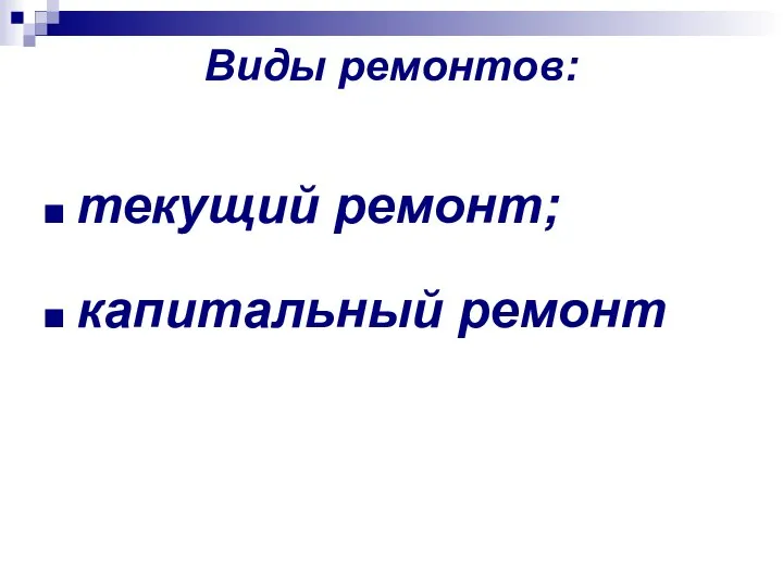 Виды ремонтов: текущий ремонт; капитальный ремонт