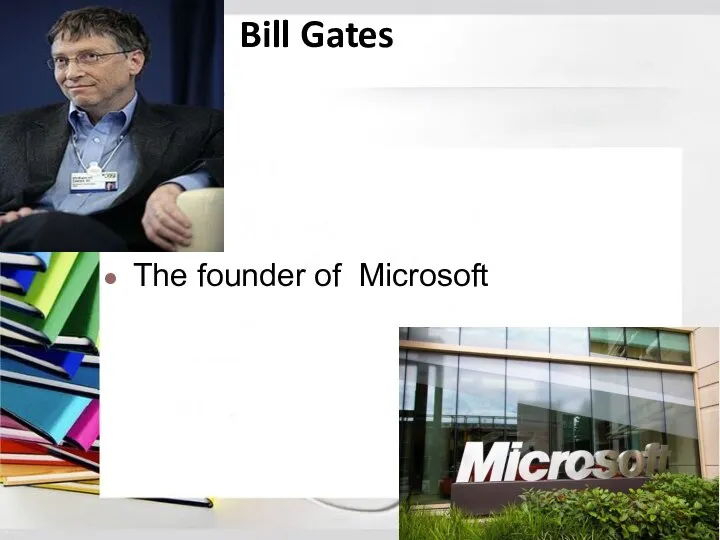 Bill Gates The founder of Microsoft