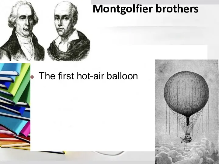 Montgolfier brothers The first hot-air balloon