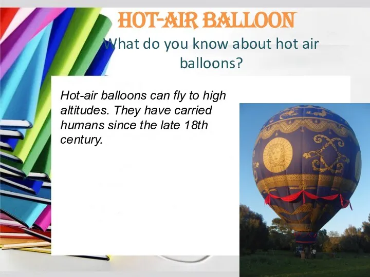 Hot-air balloon What do you know about hot air balloons? Hot-air balloons
