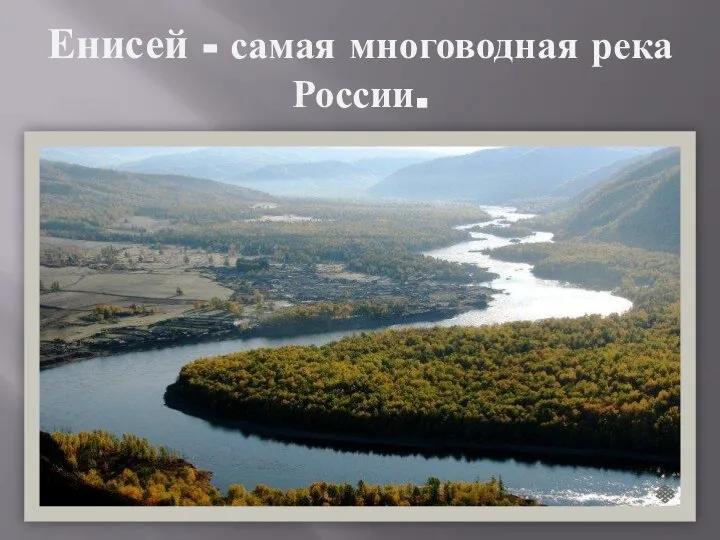 Енисей - самая многоводная река России.