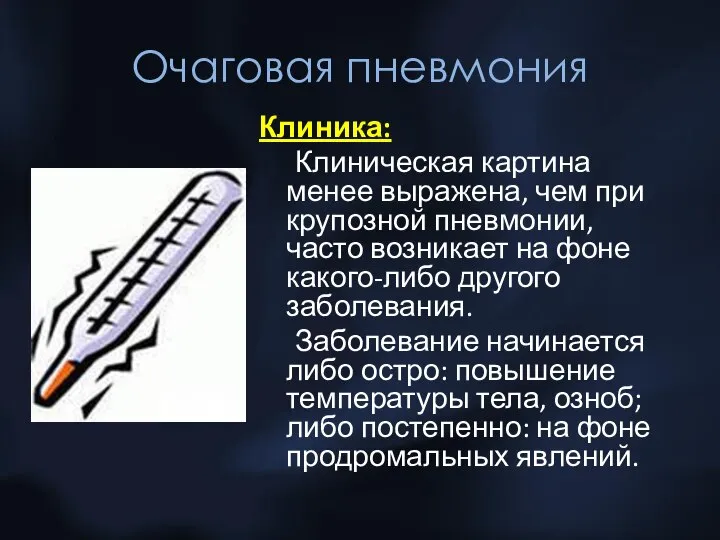 Очаговая пневмония Клиника: Клиническая картина менее выражена, чем при крупозной пневмонии, часто