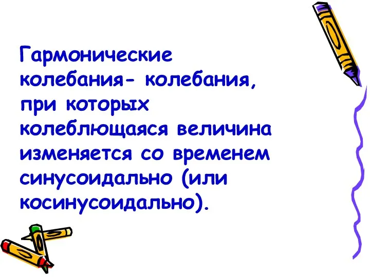 Гармонические колебания- колебания, при которых колеблющаяся величина изменяется со временем синусоидально (или косинусоидально).