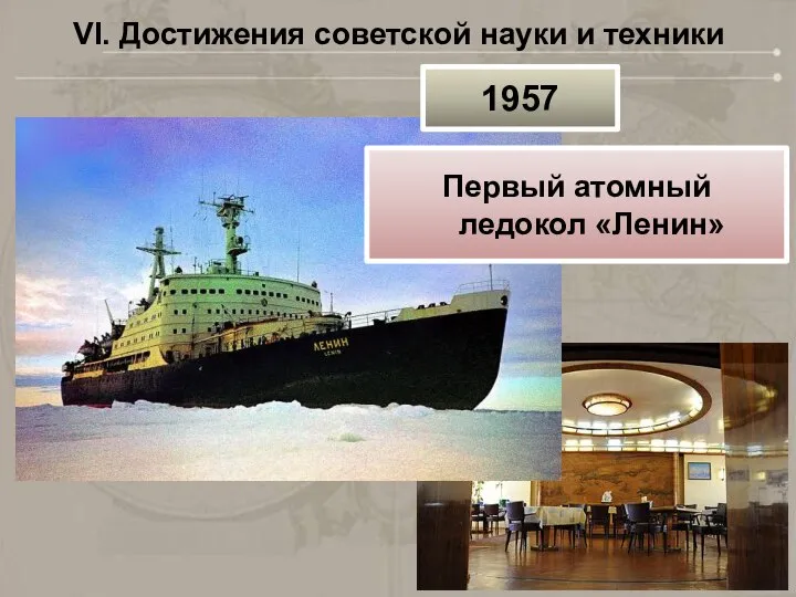 VI. Достижения советской науки и техники 1957 Первый атомный ледокол «Ленин»