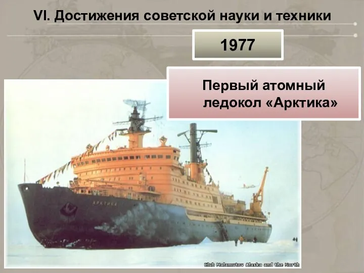 VI. Достижения советской науки и техники 1977 Первый атомный ледокол «Арктика»