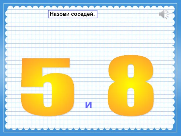 5 8 и Назови соседей.