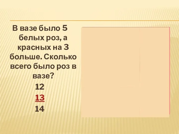 В вазе было 5 белых роз, а красных на 3 больше. Сколько