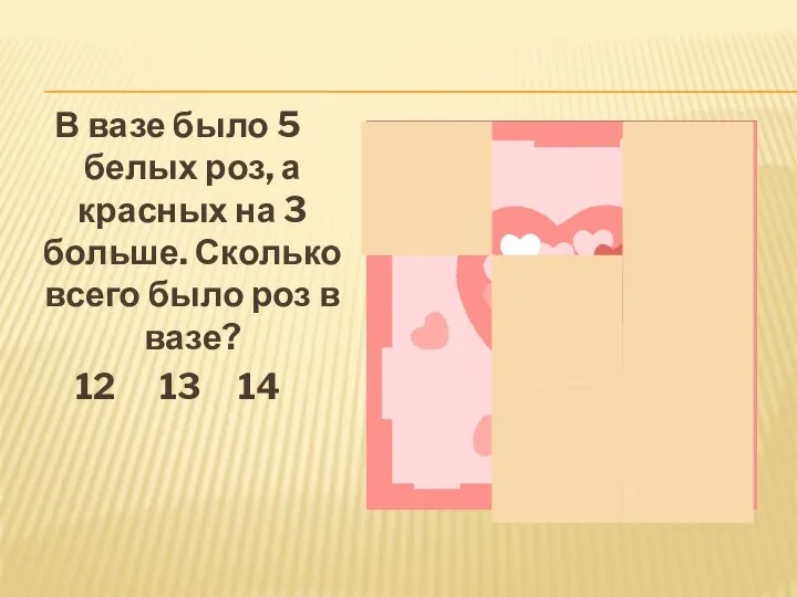 В вазе было 5 белых роз, а красных на 3 больше. Сколько