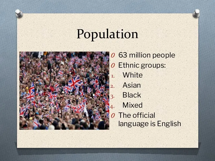Population 63 million people Ethnic groups: White Asian Black Mixed The official language is English
