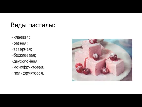 Виды пастилы: клеевая; резная; заварная; бесклеевая; двухслойная; монофруктовая; полифруктовая.