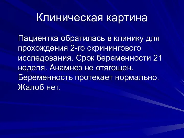 Клиническая картина Пациентка обратилась в клинику для прохождения 2-го скринингового исследования. Срок