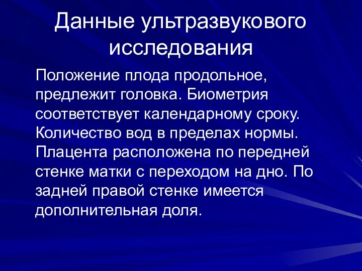 Данные ультразвукового исследования Положение плода продольное, предлежит головка. Биометрия соответствует календарному сроку.