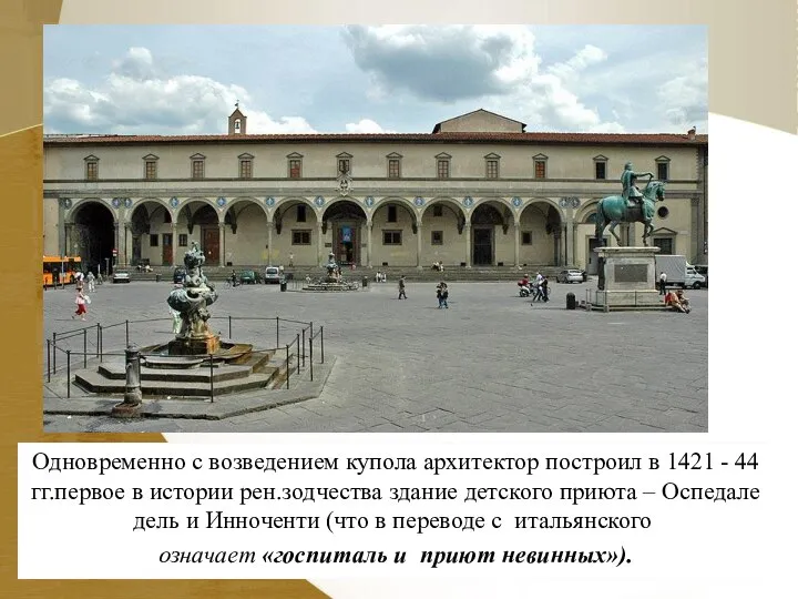 Одновременно с возведением купола архитектор построил в 1421­ - 44 гг.первое в