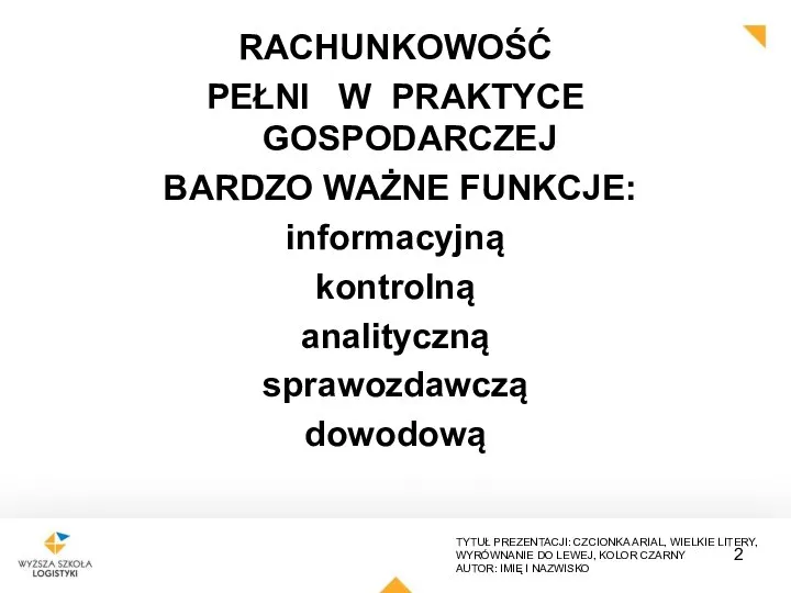 RACHUNKOWOŚĆ PEŁNI W PRAKTYCE GOSPODARCZEJ BARDZO WAŻNE FUNKCJE: informacyjną kontrolną analityczną sprawozdawczą dowodową