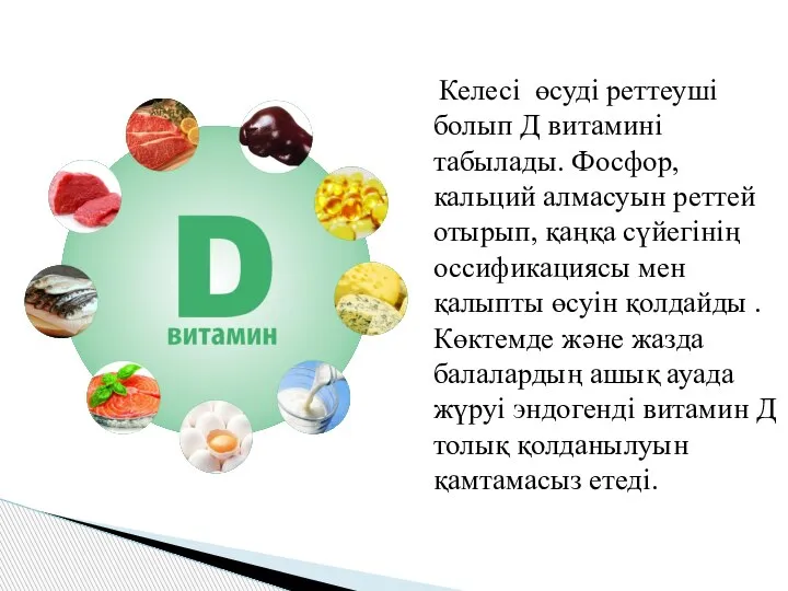 Келесі өсуді реттеуші болып Д витамині табылады. Фосфор, кальций алмасуын реттей отырып,