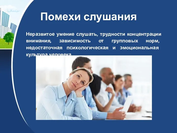 Помехи слушания Неразвитое умение слушать, трудности концентрации внима­ния, зависимость от групповых норм,