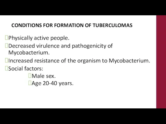 CONDITIONS FOR FORMATION OF TUBERCULOMAS Physically active people. Decreased virulence and pathogenicity