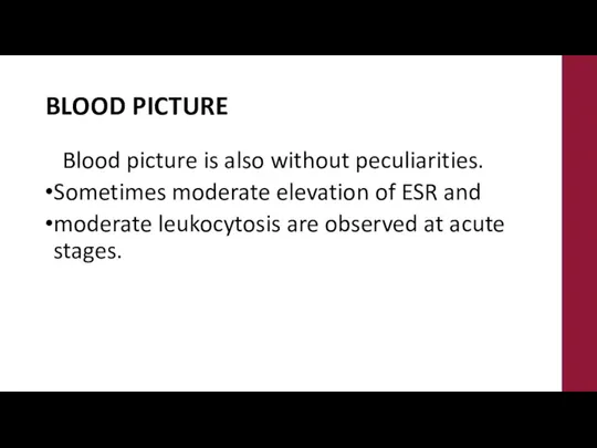 BLOOD PICTURE Blood picture is also without peculiarities. Sometimes moderate elevation of