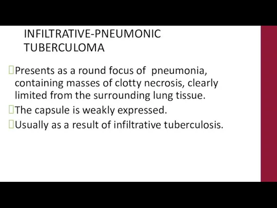 INFILTRATIVE-PNEUMONIC TUBERCULOMA Presents as a round focus of pneumonia, containing masses of