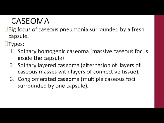 CASEOMA Big focus of caseous pneumonia surrounded by a fresh capsule. Types: