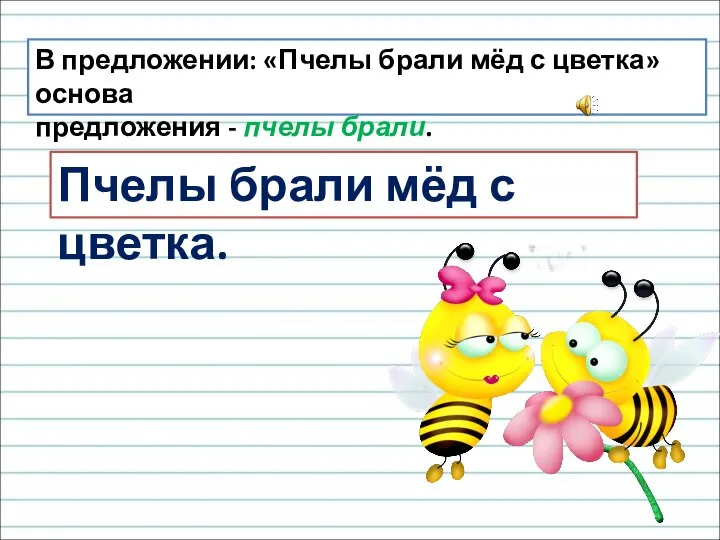 В предложении: «Пчелы брали мёд с цветка» основа предложения - пчелы брали.