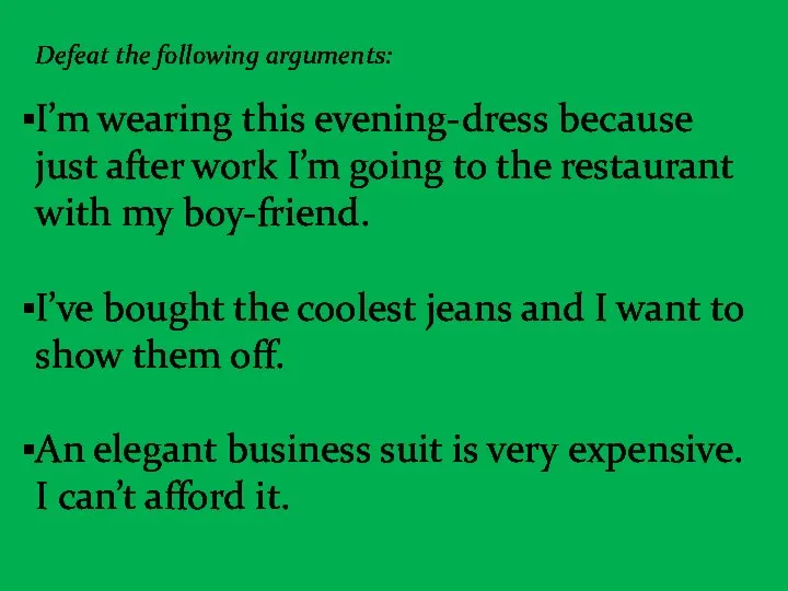 Defeat the following arguments: I’m wearing this evening-dress because just after work