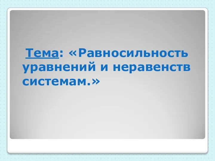 Тема: «Равносильность уравнений и неравенств системам.»