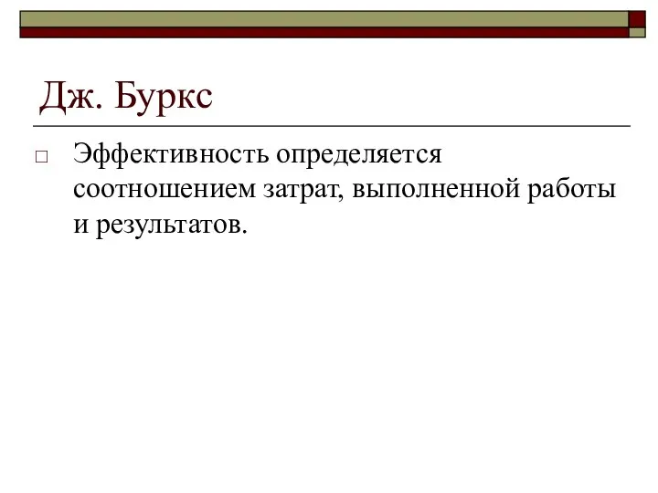 Дж. Буркс Эффективность определяется соотношением затрат, выполненной работы и результатов.