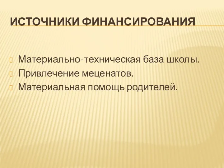 ИСТОЧНИКИ ФИНАНСИРОВАНИЯ Материально-техническая база школы. Привлечение меценатов. Материальная помощь родителей.