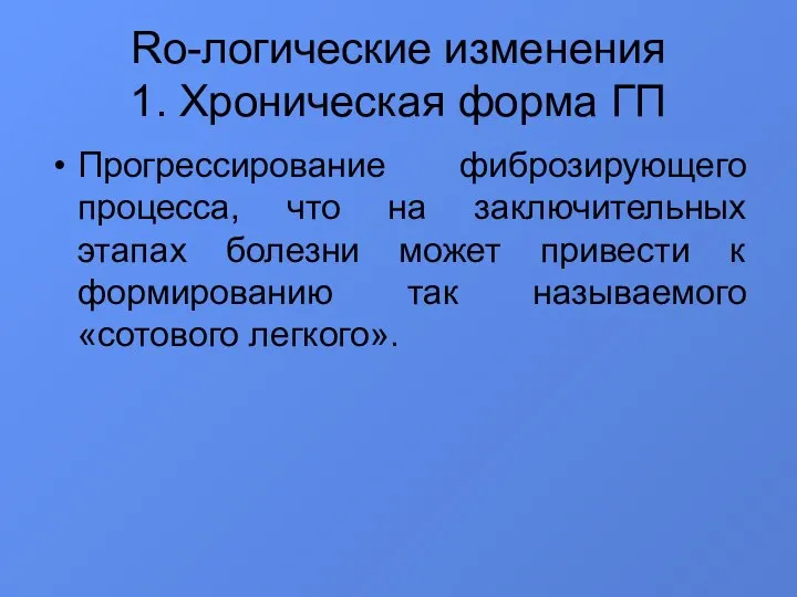 Ro-логические изменения 1. Хроническая форма ГП Прогрессирование фиброзирующего процесса, что на заключительных