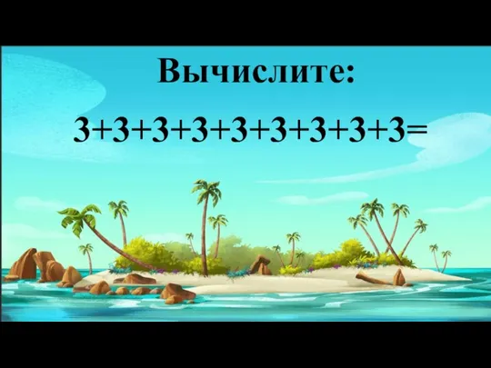 Вычислите: 3+3+3+3+3+3+3+3+3=