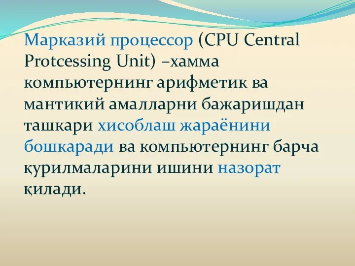 Марказий процессор (CPU Central Protcessing Unit) –хамма компьютернинг арифметик ва мантикий амалларни