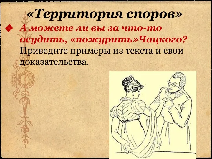 «Территория споров» А можете ли вы за что-то осудить, «пожурить»Чацкого? Приведите примеры