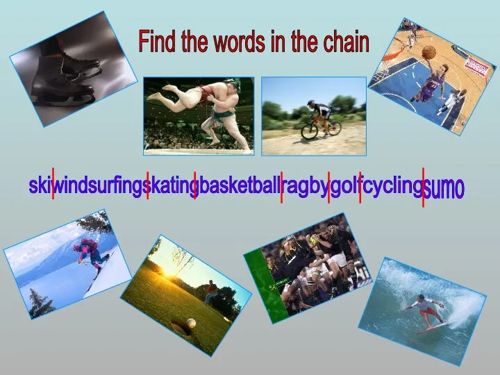 skiwindsurfingskatingbasketball ragbygolfcycling sumo Find the words in the chain