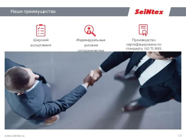 Наши преимущества www.seintex.ru Широкий ассортимент Индивидуальные условия сотрудничества Производство сертифицировано по стандарту ISO TS 9001