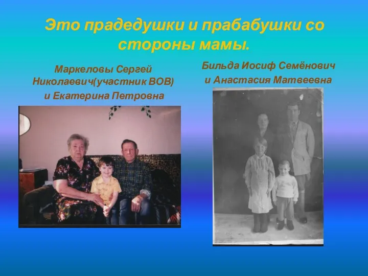 Это прадедушки и прабабушки со стороны мамы. Маркеловы Сергей Николаевич(участник ВОВ) и