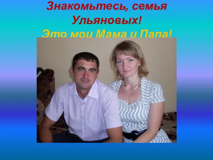 Знакомьтесь, семья Ульяновых! Это мои Мама и Папа!