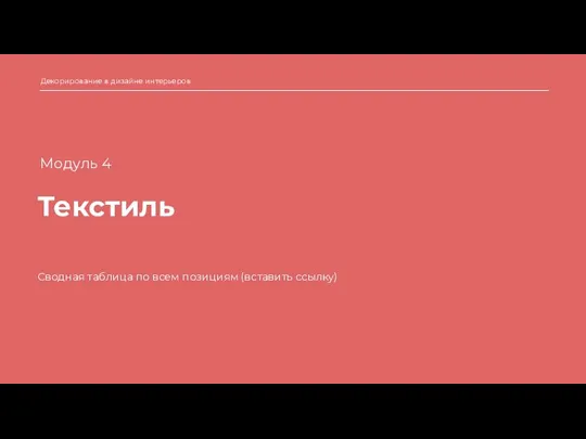 Текстиль Декорирование в дизайне интерьеров Сводная таблица по всем позициям (вставить ссылку) Модуль 4