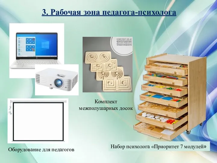 3. Рабочая зона педагога-психолога Набор психолога «Приоритет 7 модулей» Комплект межполушарных досок Оборудование для педагогов