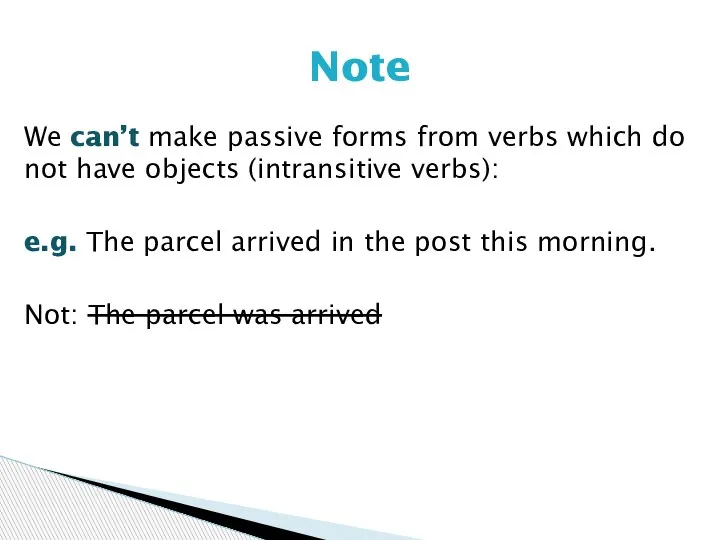 We can’t make passive forms from verbs which do not have objects