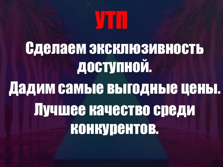 УТП Сделаем эксклюзивность доступной. Дадим самые выгодные цены. Лучшее качество среди конкурентов.