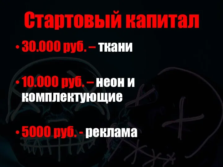 Стартовый капитал 30.000 руб. – ткани 10.000 руб. – неон и комплектующие 5000 руб. - реклама