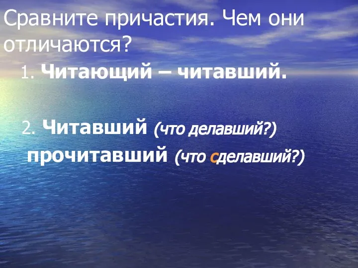 Сравните причастия. Чем они отличаются? 1. Читающий – читавший. 2. Читавший (что делавший?) прочитавший (что сделавший?)