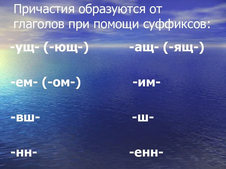 Причастия образуются от глаголов при помощи суффиксов: -ущ- (-ющ-) -ащ- (-ящ-) -ем-