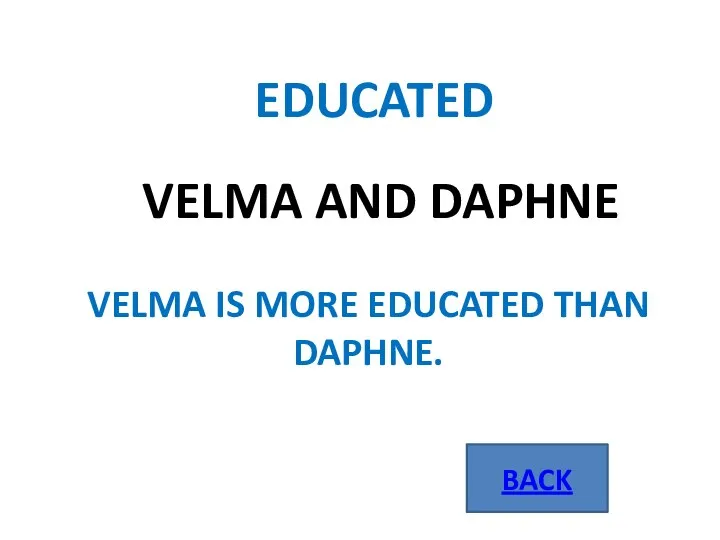 BACK EDUCATED VELMA AND DAPHNE VELMA IS MORE EDUCATED THAN DAPHNE.