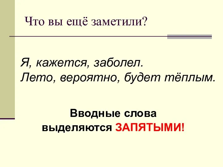 Что вы ещё заметили? Вводные слова выделяются ЗАПЯТЫМИ! Я, кажется, заболел. Лето, вероятно, будет тёплым.