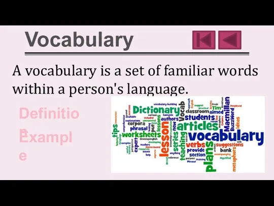 Vocabulary A vocabulary is a set of familiar words within a person's language. Definition Example